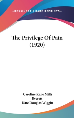 The Privilege of Pain (1920) - Everett, Caroline Kane Mills, and Wiggin, Kate Douglas (Introduction by)