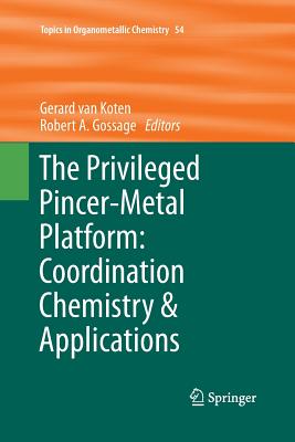 The Privileged Pincer-Metal Platform: Coordination Chemistry & Applications - Van Koten, Gerard (Editor), and Gossage, Robert A (Editor)