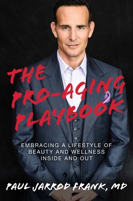 The Pro-Aging Playbook: Embracing a Lifestyle of Beauty and Wellness Inside and Out - Frank MD, Paul Jarrod