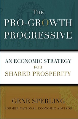 The Pro-Growth Progressive: An Economic Strategy for Shared Prosperity - Sperling, Gene