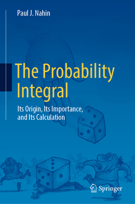 The Probability Integral: Its Origin, Its Importance, and Its Calculation - Nahin, Paul J