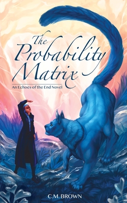 The Probability Matrix: An Echoes of the End Novel - Brown, C M, and Ingersoll, Lily (Editor)