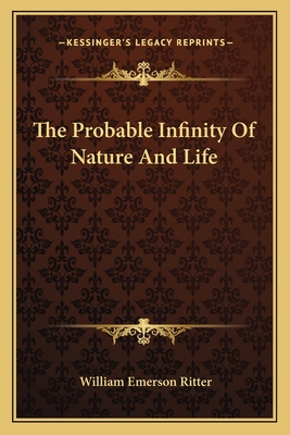 The Probable Infinity Of Nature And Life - Ritter, William Emerson