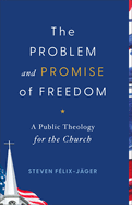 The Problem and Promise of Freedom: A Public Theology for the Church