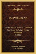 The Problem Art: A Treatise on How to Compose and How to Solve Chess Problems (1887)