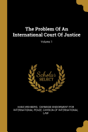 The Problem Of An International Court Of Justice; Volume 1