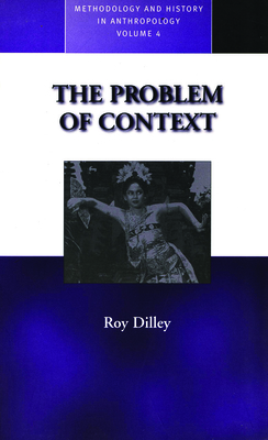 The Problem of Context: Perspectives from Social Anthropology and Elsewhere - Dilley, R M (Editor)