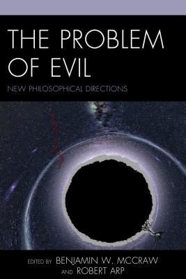 The Problem of Evil: New Philosophical Directions - McCraw, Benjamin W. (Contributions by), and Arp, Robert (Editor), and Strandberg, Hugo (Contributions by)