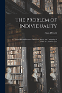 The Problem of Individuality; a Course of Four Lectures Delivered Before the University of London in October 1913