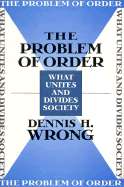 The Problem of Order: What Unites and Divides Society - Wrong, Dennis H