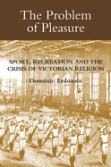 The Problem of Pleasure: Sport, Recreation and the Crisis of Victorian Religion