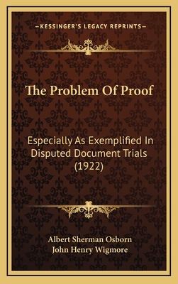 The Problem Of Proof: Especially As Exemplified In Disputed Document Trials (1922) - Osborn, Albert Sherman, and Wigmore, John Henry (Introduction by)