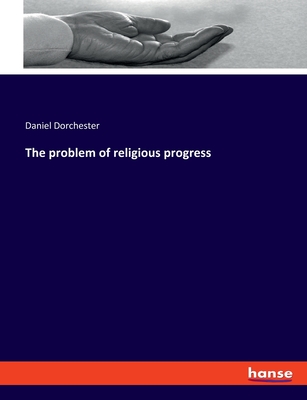 The problem of religious progress - Dorchester, Daniel