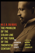 The Problem of the Color Line at the Turn of the Twentieth Century: The Essential Early Essays