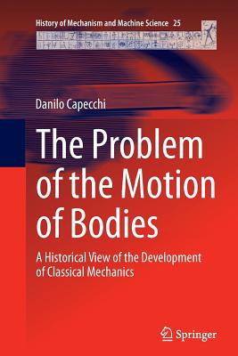 The Problem of the Motion of Bodies: A Historical View of the Development of Classical Mechanics - Capecchi, Danilo