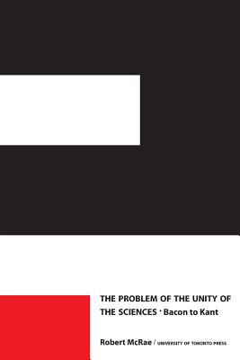 The Problem of the Unity of the Sciences: Bacon to Kant - McRae, Robert