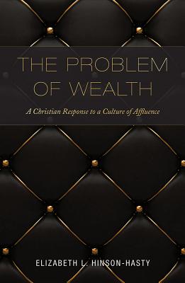 The Problem of Wealth: A Christian Response to a Culture of Affluence - Hinson-Hasty, Elizabeth L