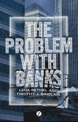 The Problem with Banks - Rethel, Lena, and Sinclair, Timothy J