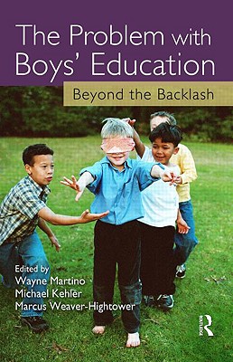 The Problem with Boys' Education: Beyond the Backlash - Martino, Wayne (Editor), and Kehler, Michael D (Editor), and Weaver-Hightower, Marcus B (Editor)