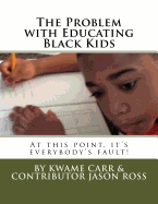 The Problem with Educating Black Kids: At This Point It's Everybody's Fault!
