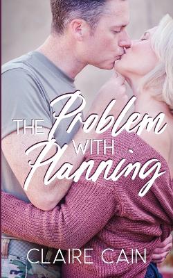 The Problem with Planning: A Sweet Military Romance - Cain, Claire