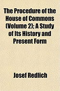 The Procedure of the House of Commons (Volume 2); A Study of Its History and Present Form