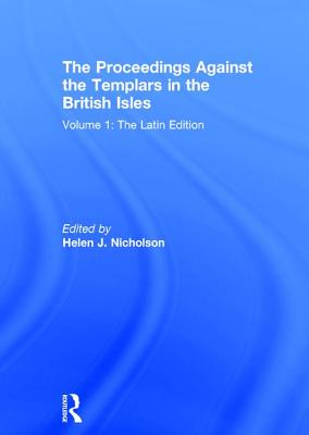 The Proceedings Against the Templars in the British Isles: Volume 1: The Latin Edition - Nicholson, Helen J. (Editor)