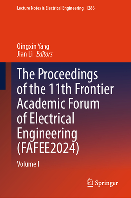 The Proceedings of the 11th Frontier Academic Forum of Electrical Engineering (FAFEE2024): Volume I - Yang, Qingxin (Editor), and Li, Jian (Editor)