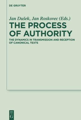 The Process of Authority: The Dynamics in Transmission and Reception of Canonical Texts - Dusek, Jan (Editor)