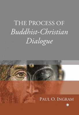 The Process of Buddhist-Christian Dialogue - Ingram, Paul O.