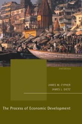 The Process of Economic Development: Theory, Institutions, Applications and Evidence - Cypher, James M, and Dietz, James L