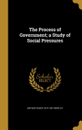 The Process of Government; a Study of Social Pressures