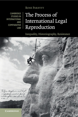 The Process of International Legal Reproduction: Inequality, Historiography, Resistance - Parfitt, Rose