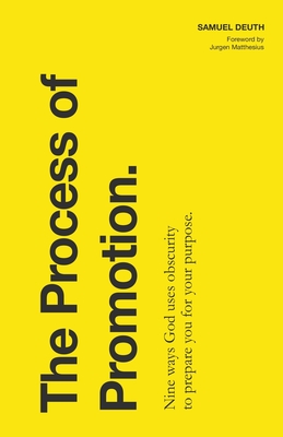 The Process of Promotion: Nine Ways God Uses Obscurity to Prepare You for Your Purpose - Deuth, Samuel