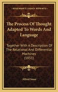 The Process of Thought Adapted to Words and Language: Together with a Description of the Relational and Differential Machines (Classic Reprint)