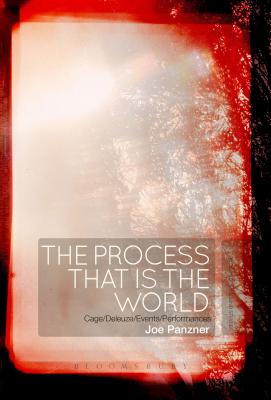 The Process That Is the World: Cage/Deleuze/Events/Performances - Panzner, Joe