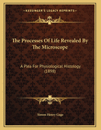The Processes of Life Revealed by the Microscope: A Plea for Physiological Histology (1898)
