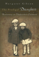 The Prodigal Daughter: Reclaiming an Unfinished Childhood Volume 1