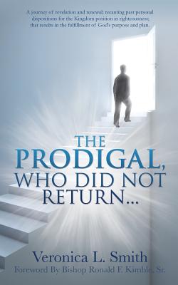 The Prodigal, Who Did Not Return... - Smith, Veronica L, and Kimble, Bishop Ronald, Sr. (Foreword by)