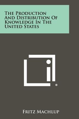 The Production And Distribution Of Knowledge In The United States - Machlup, Fritz, Professor