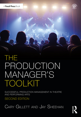 The Production Manager's Toolkit: Successful Production Management in Theatre and Performing Arts - Gillett, Cary, and Sheehan, Jay