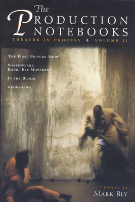 The Production Notebooks: Theatre in Process - Bly, Mark (Editor)