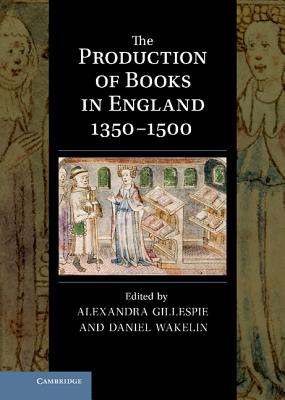 The Production of Books in England 1350-1500 - Gillespie, Alexandra (Editor), and Wakelin, Daniel (Editor)