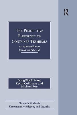 The Productive Efficiency of Container Terminals: An Application to Korea and the UK - Song, Dong-Wook, and Cullinane, Kevin, and Roe, Michael