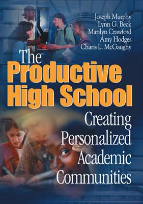 The Productive High School: Creating Personalized Academic Communities - Murphy, Joseph F, and Beck, Lynn G, and Crawford, Marilyn W