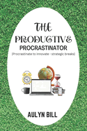 The Productive Procrastinator: Procrastinate to Innovate - Strategic Breaks