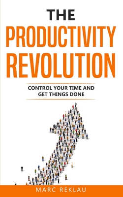 The Productivity Revolution: Control your time and get things done! - Reklau, Marc
