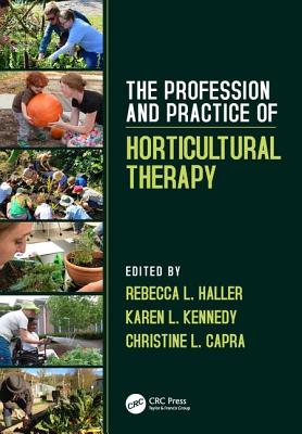 The Profession and Practice of Horticultural Therapy - Haller, Rebecca L., and Kennedy, Karen L., and Capra, Christine L.