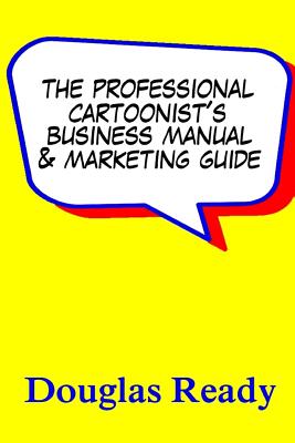 The Professional Cartoonist's Business Manual & Marketing Guide - Ready, Douglas