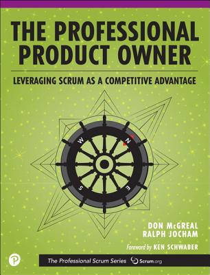 The Professional Product Owner: Leveraging Scrum as a Competitive Advantage - McGreal, Don, and Jocham, Ralph